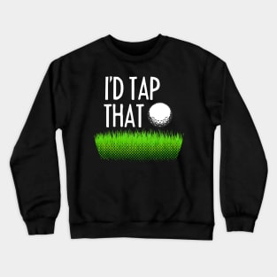 I'd tap that - Funny golfing Crewneck Sweatshirt